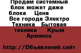 Продам системный блок может даже 2 блока  › Цена ­ 2 500 - Все города Электро-Техника » Бытовая техника   . Крым,Армянск